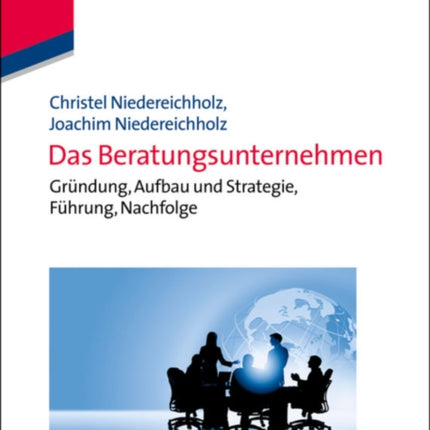Das Beratungsunternehmen: Gründung, Aufbau Und Strategie, Führung, Nachfolge