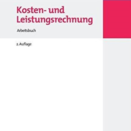 Kosten- Und Leistungsrechnung: Arbeitsbuch Mit Aufgaben - Testfragen - Fallstudien Und Lösungen