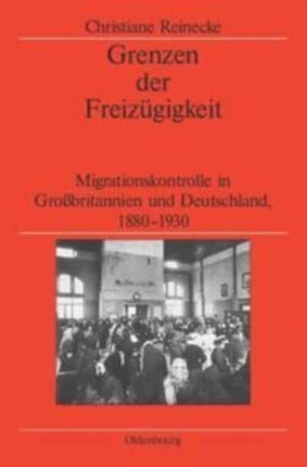 Grenzen Der Freizügigkeit: Migrationskontrolle in Großbritannien Und Deutschland, 1880-1930