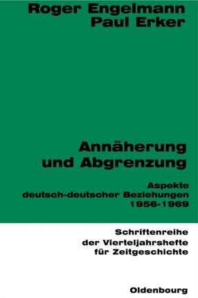Annäherung Und Abgrenzung: Aspekte Deutsch-Deutscher Beziehungen 1956-1969