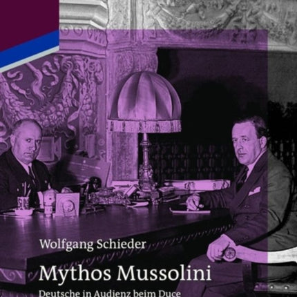 Mythos Mussolini: Deutsche in Audienz Beim Duce