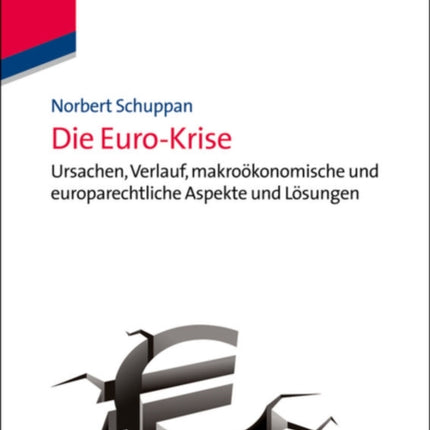 Die Euro-Krise: Ursachen, Verlauf, Makroökonomische Und Europarechtliche Aspekte Und Lösungen