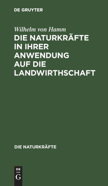 Die Naturkräfte in Ihrer Anwendung Auf Die Landwirthschaft