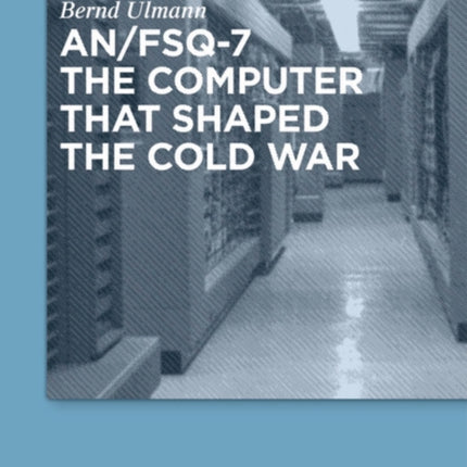 AN/FSQ-7: the computer that shaped the Cold War