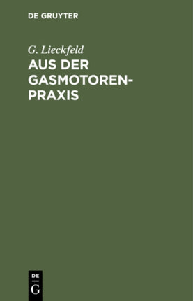 Aus Der Gasmotoren-Praxis: Rathschläge Für Den Ankauf, Die Untersuchung Und Den Betrieb Von Gasmotoren