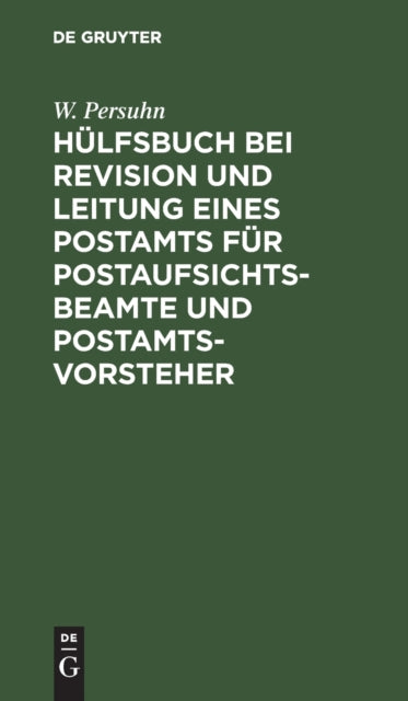 Hülfsbuch Bei Revision Und Leitung Eines Postamts Für Postaufsichtsbeamte Und Postamtsvorsteher