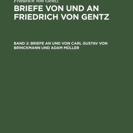 Briefe an Und Von Carl Gustav Von Brinckmann Und Adam Müller