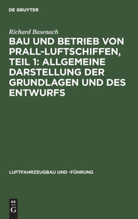 Bau Und Betrieb Von Prall-Luftschiffen, Teil 1: Allgemeine Darstellung Der Grundlagen Und Des Entwurfs