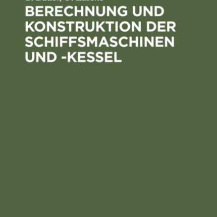 Berechnung Und Konstruktion Der Schiffsmaschinen Und -Kessel: Ein Handbuch Zum Gebrauch Für Konstrukteure, Seemaschinisten Und Studierende. Ergänzungsband: Schiffsturbinen