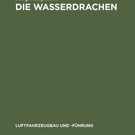 Die Wasserdrachen: Ein Beitrag Zur Baulichen Entwicklung Der Flugmaschine