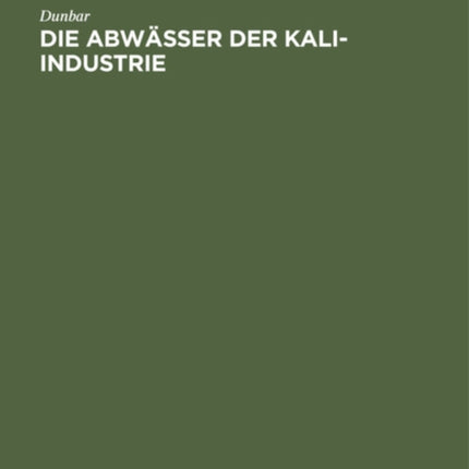 Die Abwässer Der Kali-Industrie: Gutachten Betr. Die Versalzung Der Flüsse Durch Die Abwässer Der Kali-Industrie