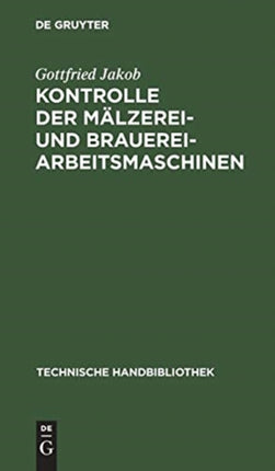 Kontrolle Der Mälzerei- Und Brauerei-Arbeitsmaschinen: Für Technische Leiter, Betriebsingenieure, Betriebschemiker Und Betriebskontrolleure