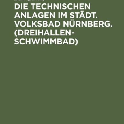 Die Technischen Anlagen Im Städt. Volksbad Nürnberg. (Dreihallenschwimmbad): Beschreibung Der Einrichtungen, Betriebsergebnisse