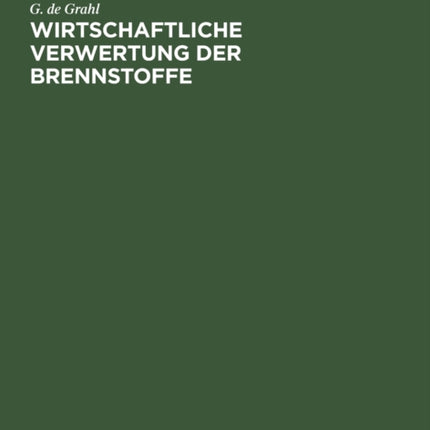 Wirtschaftliche Verwertung Der Brennstoffe: Kritische Betrachtungen Zur Durchführung Sparsamer Wärmewirtschaft