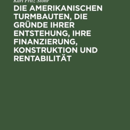 Die Amerikanischen Turmbauten, Die Gründe Ihrer Entstehung, Ihre Finanzierung, Konstruktion Und Rentabilität