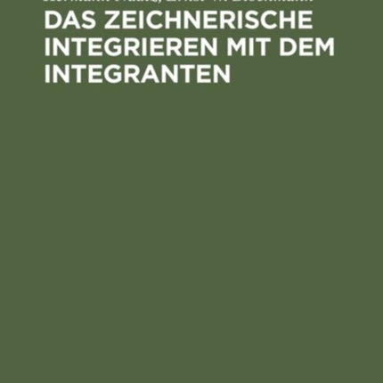 Das Zeichnerische Integrieren Mit Dem Integranten: Nach Leichtverständlichen Und Für Den Praktischen Gebrauch Bestimmten Regeln