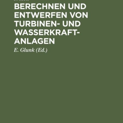 Berechnen Und Entwerfen Von Turbinen- Und Wasserkraft-Anlagen: Mit Einer Anleitung Zur Anwendung Des Turbinenrechenschiebers