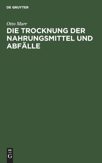 Die Trocknung Der Nahrungsmittel Und Abfälle: Eine Zeitgemäße Studie Über Trockenapparate Und Trockenprodukte