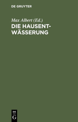 Die Hausentwässerung: Eine Erschöpfende Darstellung Über Projektierung, Bau, Kosten Und Instandhaltung. Zum Praktischen Gebrauch