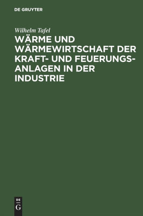 Wärme Und Wärmewirtschaft Der Kraft- Und Feuerungs-Anlagen in Der Industrie: Mit Besonderer Berücksichtigung Der Eisen-, Papier- Und Chemischen Industrie