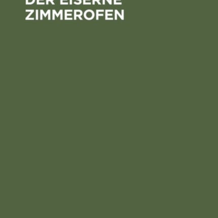 Der Eiserne Zimmerofen: Handbuch Für Neuzeitliche Wärmewirtschaft Im Hausbrand