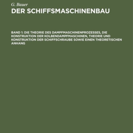 Die Theorie Des Dampfmaschinenprozesses, Die Konstruktion Der Kolbendampfmaschinen, Theorie Und Konstruktion Der Schiffschraube Sowie Einen Theoretischen Anhang