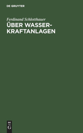 Über Wasserkraftanlagen: Praktische Anleitung Zu Ihrer Projektierung, Berechnung Und Ausführung
