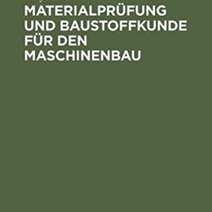 Materialprüfung Und Baustoffkunde Für Den Maschinenbau: Ein Lehrbuch Und Leitfaden Für Studierende Und Praktiker