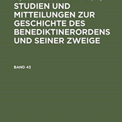 Studien Und Mitteilungen Zur Geschichte Des Benediktinerordens Und Seiner Zweige. Band 43
