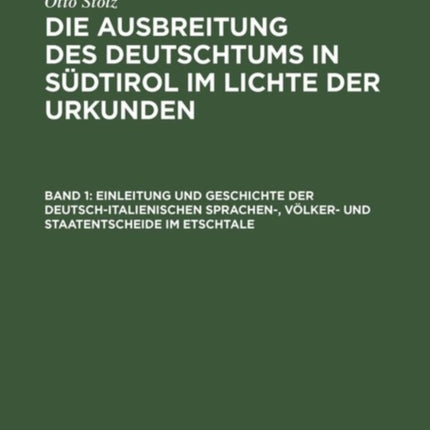 Einleitung Und Geschichte Der Deutsch-Italienischen Sprachen-, Völker- Und Staatentscheide Im Etschtale
