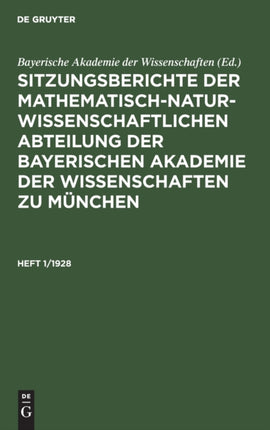 Sitzungsberichte Der Mathematisch-Naturwissenschaftlichen Abteilung Der Bayerischen Akademie Der Wissenschaften Zu München. Heft 1/1928