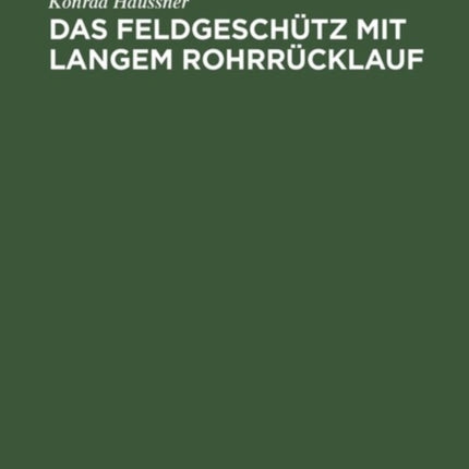Das Feldgeschütz Mit Langem Rohrrücklauf: Geschichte Meiner Erfindung