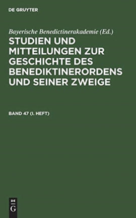 Studien Und Mitteilungen Zur Geschichte Des Benediktinerordens Und Seiner Zweige. Band 47 (I. Heft)