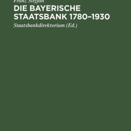 Die Bayerische Staatsbank 1780-1930: Geschichte Und Geschäfte Einer Öffentlichen Bank. Zur 150. Wiederkehr Des Gründungstages
