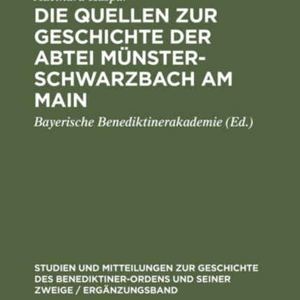 Die Quellen Zur Geschichte Der Abtei Münsterschwarzbach Am Main: Ein Beitrag Zur Geschichte Des Benediktinerordens in Franken
