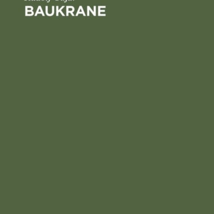 Baukrane: Ein Handbuch Für Bauausführende Und Krankonstrukteure Mit Dem Besonderen Ziele Der Vermittlung Zwischen Den Bedürfnissen Der Baustelle Und Den Erzeugnissen Der Kranbauindustrie