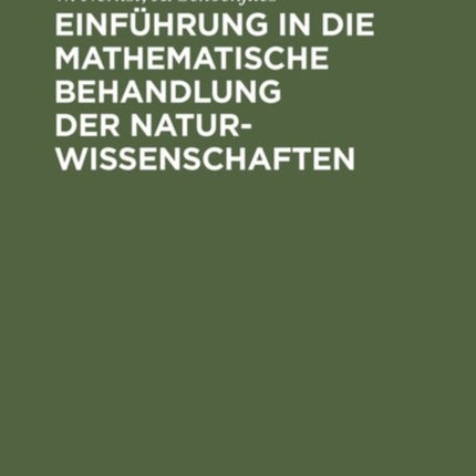 Einführung in Die Mathematische Behandlung Der Naturwissenschaften: Kurzgefaßtes Lehrbuch Der Differential- Und Integralrechnung Mit Besonderer Berücksichtigung Der Chemie