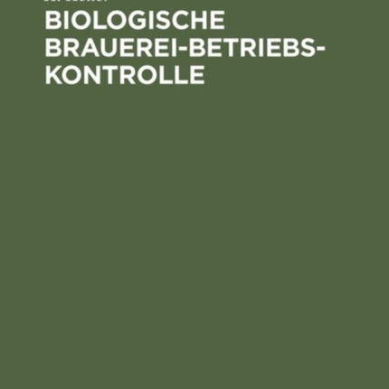 Biologische Brauerei-Betriebs-Kontrolle: Allgemein-Botanische Grundlagen, Pilzkunde Und Hefereinzucht
