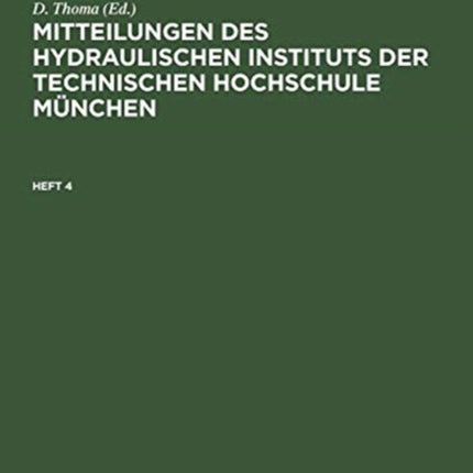 Mitteilungen Des Hydraulischen Instituts Der Technischen Hochschule München. Heft 4