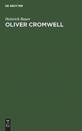 Oliver Cromwell: Ein Kampf Um Freiheit Und Diktatur. Der Roman Eines Revolutionärs Und Diktators