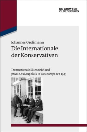 Die Internationale Der Konservativen: Transnationale Elitenzirkel Und Private Außenpolitik in Westeuropa Seit 1945