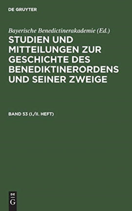 Studien Und Mitteilungen Zur Geschichte Des Benediktinerordens Und Seiner Zweige. Band 53 (I./II. Heft)