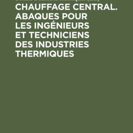 Chauffage Central. Abaques Pour Les Ingénieurs Et Techniciens Des Industries Thermiques