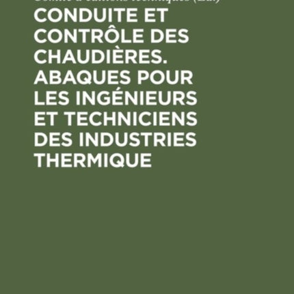 Conduite Et Contrôle Des Chaudières. Abaques Pour Les Ingénieurs Et Techniciens Des Industries Thermique