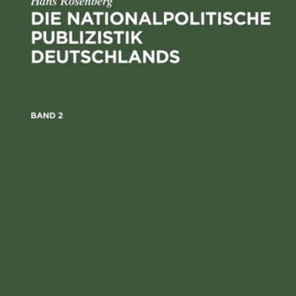Hans Rosenberg: Die Nationalpolitische Publizistik Deutschlands. Band 2