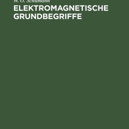 Elektromagnetische Grundbegriffe: Ihre Entwicklung Und Ihre Einfachsten Technischen Anwendungen