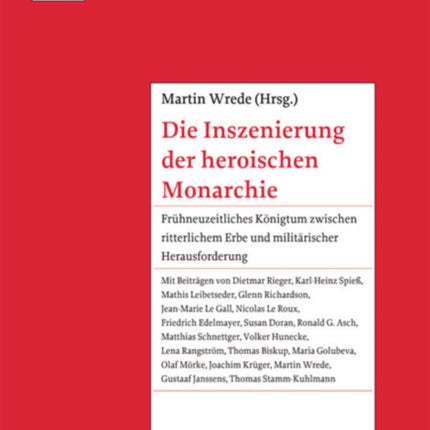 Die Inszenierung der heroischen Monarchie: Frühneuzeitliches Königtum zwischen ritterlichem Erbe und militärischer Herausforderung