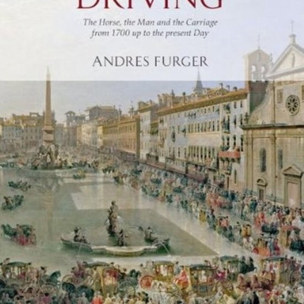 Driving: The Horse, the Man & the Carriage from 1700 Up to the present Day