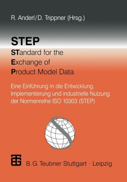 STEP STandard for the Exchange of Product Model Data: Eine Einführung in die Entwicklung, Implementierung und industrielle Nutzung der Normenreihe ISO 10303 (STEP)