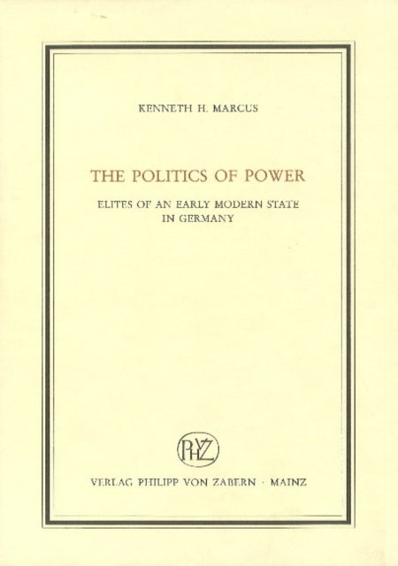 The Politics of Power: Elites of an Early Modern State in Germany